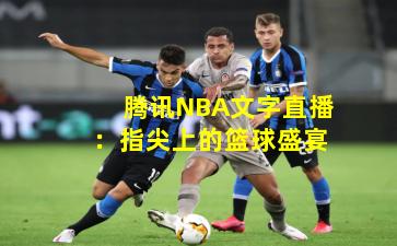 腾讯NBA文字直播：指尖上的篮球盛宴